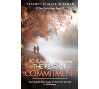 30 Days To Overcome The Fear Of Commitment: Your Step-By-Step Guide To Start Your Journey To Wholeness