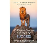 30 Days To Overcome The Fear Of Success: Your Step-by-Step Guide to Embracing Divine Promotion and Responsibility