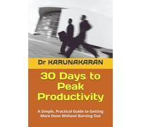 30 Days to Peak Productivity: A Simple, Practical Guide to Getting More Done Without Burning Out