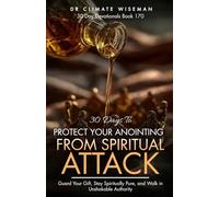 30 Days to Protect Your Anointing from Spiritual Attack: Guard Your Gift, Stay Spiritually Pure, and Walk in Unshakable Authority