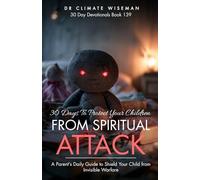 30 Days to Protect Your Children from Spiritual Attacks: A Parent’s Daily Guide to Shield Your Child from Invisible Warfare