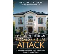30 Days to Protect Your Home from Spiritual Attack: Cleanse the Atmosphere, Evict Darkness, and Create a House of Glory
