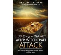 30 Days to Rebuild After Witchcraft Attacks: Your Step-By-Step Guide To Recover, Restore, and Rise Again