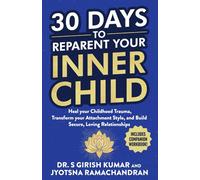 30 Days to Reparent your Inner Child: Heal your Childhood Trauma, Transform your Attachment Style, and Build Secure, Loving Relationships