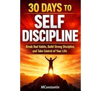 30 Days to Self Discipline: How to Break Bad Habits, Build Strong Discipline, and Take Control of Your Life