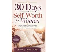 30 DAYS TO SELF-WORTH FOR WOMEN: A Guided Workbook to Build Confidence, Set Healthy Boundaries, Quiet Self-Doubt, and Reclaim Your Emotional Peace