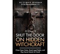 30 Days to Shut the Door on Hidden Witchcraft: Close Open Gates, Break Legal Rights, and Stop Secret Attacks for Good