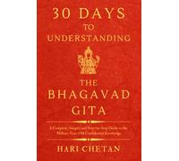 30 Days to Understanding the Bhagavad Gita: A Complete, Simple, and Step-by-Step Guide to the Million-Year-Old Confidential Knowledge