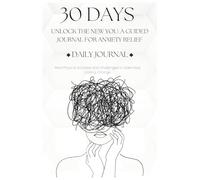 30 Days to Unlock the New You: A Guided Journal for Anxiety Relief: Real Physical Activities and Challenges to Make Real Lasting Change
