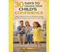 30 Days to Unlock Your Child’s Confidence: Daily Challenges & Proven Techniques to Help Shy Children Speak Up Using The Exposure Ladder Method