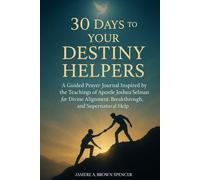 30 Days to Your Destiny Helpers: A Guided Prayer Journal Inspired by the Teachings of Apostle Joshua Selman for Divine Alignment, Breakthrough, and Supernatural Help