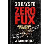 30 Days to Zero Fux: A Guide to Letting Go of the Bullsht*