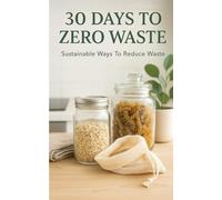 30 Days to Zero Waste: Sustainable Ways to Reduce Waste