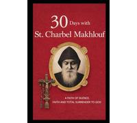 30 DAYS WITH ST. CHARBEL MAKHLOUF: A PATH OF SILENCE, FAITH, AND TOTAL SURRENDER TO GOD
