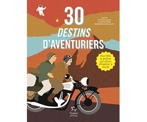30 destins d'aventuriers - Pour filles et garçons qui rêvent d'explorer le monde