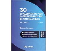 30 développements pour l’agrégation interne de mathématiques. Oral 1 et oral 2. 2e édition Le point sur les prérequis - Des démonstrations détaillées - Des ouvertures et applications - Bastien Lartigu