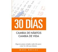 30 Días - Cambia de hábitos, cambia de vida: Algunos pasos simples cada día para crear la vida que deseas