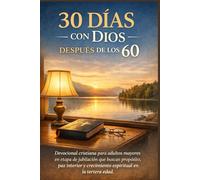30 Días con Dios Después de los 60: Devocional cristiano para adultos mayores en etapa de jubilación que buscan propósito, paz interior y crecimiento espiritual en la tercera edad