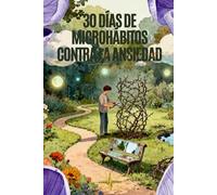 30 días de microhábitos contra la ansiedad: Método Científico para Eliminar Distracciones, Dominar la Concentración y Multiplicar tu Productividad
