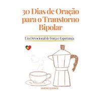 30 DIAS DE ORAÇÃO PARA O TRANSTORNO BIPOLAR: UM DEVOCIONAL DE FORÇA E ESPERANÇA