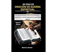 30 DÍAS DE ORACIÓN DE GUERRA ESPIRITUAL: Derriba fortalezas, derrota al enemigo y camina en victoria mediante la autoridad bíblica