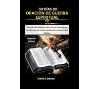 30 DÍAS DE ORACIÓN DE GUERRA ESPIRITUAL: Derriba fortalezas, derrota al enemigo y camina en victoria mediante la autoridad bíblica