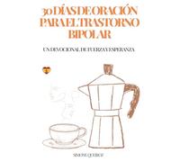 30 DÍAS DE ORACIÓN PARA EL TRASTORNO BIPOLAR: UN DEVOCIONAL DE FUERZA Y ESPERANZA
