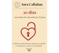 30 días para dejar de autosabotear el amor: Un diario emocional para calmar tu ansiedad y recuperar tu centro en la relación