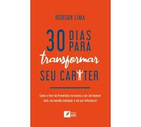 30 dias para transformar seu caráter: como o livro de Provérbios te ensina a ser um homem bom, um marido exemplar e um pai referencial