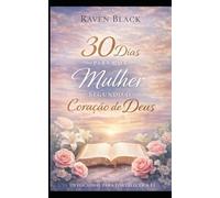 30 Dias para uma Mulher Segundo o Coração de Deus: Um devocional diário para fortalecer a fé, a oração e a identidade cristã