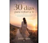 30 días para volver a ti: Un camino de sanación emocional, amor propio y paz interior para reconectar con tu luz