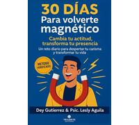 30 DÍAS: Para volverte magnetico, cambia tu actitud trasforma tu presencia: Un reto diario para despertar tu carisma y trasformar tu vida