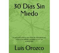 30 Días Sin Miedo: Un programa práctico para dejar de preocuparte por lo que otros piensan y empezar a vivir con autenticidad