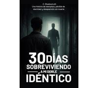 30 días sobreviviendo a mi doble idéntico: Una historia de reemplazo, pérdida de identidad y desaparición sin muerte