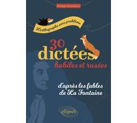 30 Dictées Habiles Et Rusées, D'après Les Fables De La Fontaine - L'orthographe Sans Problème