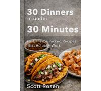 30 Dinners in Under 30 Minutes: Fast, Flavor-Packed Recipes That Actually Work on Busy Weeknights