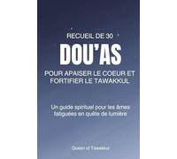 30 dou'as pour apaiser le cœur et fortifier le Tawakkul: Un guide spirituel pour les âmes fatiguées en quête de lumière