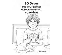 30 Douas que tout enfant musulman devrait connaître: Un voyage interactif pour bâtir le caractère et l'amour d'Allah à travers des histoires touchantes