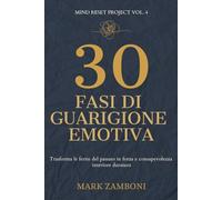 30 Fasi di Guarigione Emotiva: Trasforma le ferite del passato in forza e consapevolezza interiore duratura