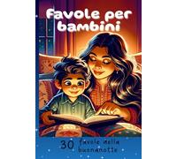 30 favole della buonanotte per bambini: storie magiche per accompagnare i più piccoli nel mondo dei sogni