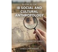 30 FOR 30 TOK: IB SOCIAL AND CULTURAL ANTHROPOLOGY: THE THINKING BEHIND THE SUBJECT