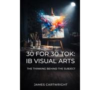 30 FOR 30 TOK: IB VISUAL ARTS: THE THINKING BEHIND THE SUBJECT