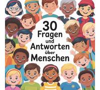30 Fragen und Antworten über Menschen: Ein perfektes Wissensbuch für Kinder über unseren Körper