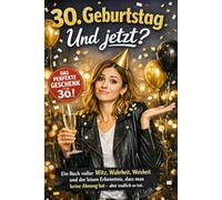 30. Geburtsag. Und jetzt?: Ein Buch voller Witz, Wahrheit, Weisheit und der leisen Erkenntnis, dass man keine Ahnung hat - aber endlich so tut