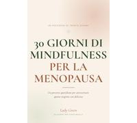 30 Giorni di Mindfulness per la Menopausa: Un percorso quotidiano per attraversare questa stagione con dolcezza - pratiche di respirazione, ... per vampate, insonnia e sbalzi d'umore