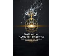 30 Giorni per cambiare te stessa: Guida quotidiani per amarti, gestire lo stress e vivere più felice