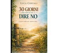 30 giorni per costruire confini sani: Un percorso pratico per proteggere il tuo spazio emotivo e imparare a dire no senza sensi di colpa