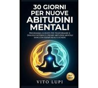 30 Giorni per Nuove Abitudini Mentali: Programma guidato per trasformare il dialogo interno e creare abitudini mentali sane con esempi reali e schede