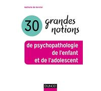 30 grandes notions de psychopathologie de l'enfant et de l'adolescent