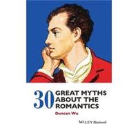 30 Great Myths about the Romantics by Wu & Duncan Georgetown University & Washington DC & USA Inconnu (Auteur)